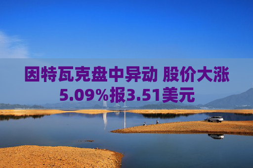 因特瓦克盘中异动 股价大涨5.09%报3.51美元