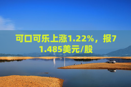 可口可乐上涨1.22%，报71.485美元/股