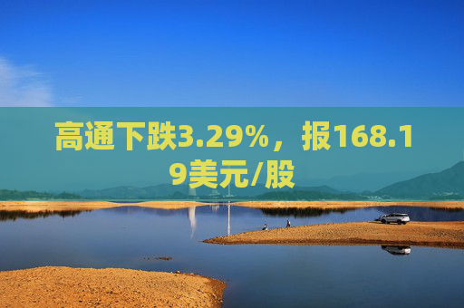 高通下跌3.29%，报168.19美元/股