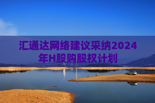 汇通达网络建议采纳2024年H股购股权计划  第1张