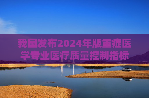 我国发布2024年版重症医学专业医疗质量控制指标  第1张