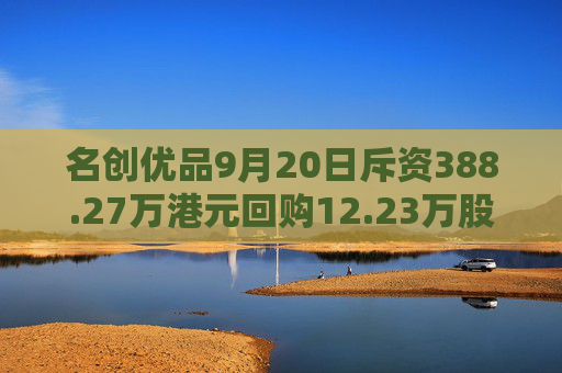 名创优品9月20日斥资388.27万港元回购12.23万股