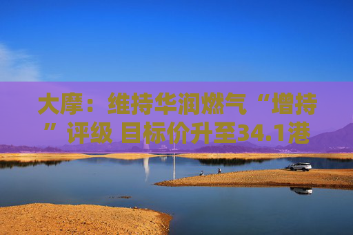 大摩：维持华润燃气“增持”评级 目标价升至34.1港元  第1张