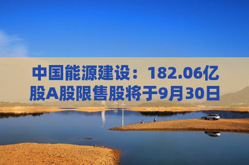 中国能源建设：182.06亿股A股限售股将于9月30日起上市流通  第1张