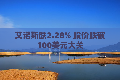 艾诺斯跌2.28% 股价跌破100美元大关