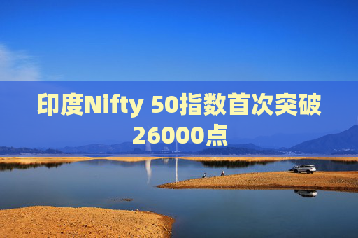 印度Nifty 50指数首次突破26000点