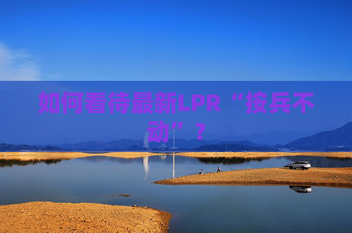 如何看待最新LPR“按兵不动”？  第1张