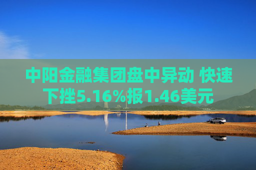 中阳金融集团盘中异动 快速下挫5.16%报1.46美元