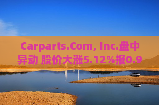 Carparts.Com, Inc.盘中异动 股价大涨5.12%报0.949美元