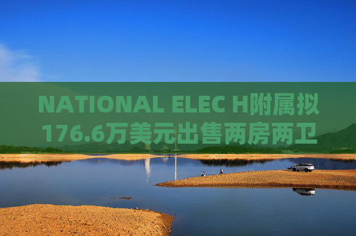 NATIONAL ELEC H附属拟176.6万美元出售两房两卫公寓单位  第1张