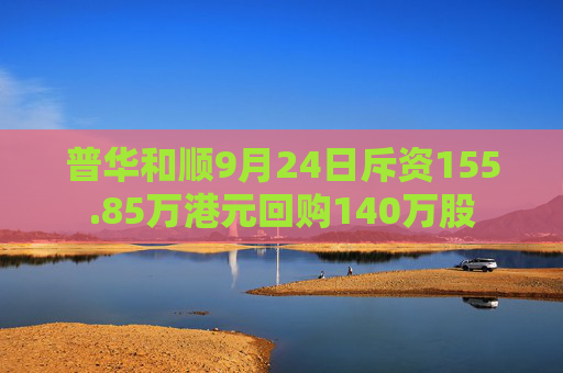 普华和顺9月24日斥资155.85万港元回购140万股