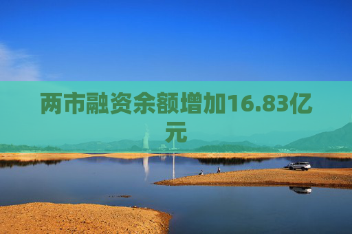 两市融资余额增加16.83亿元  第1张