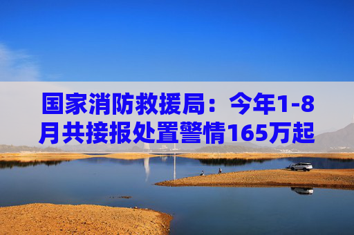 国家消防救援局：今年1-8月共接报处置警情165万起  第1张