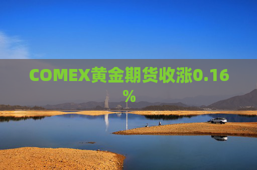 COMEX黄金期货收涨0.16%  第1张