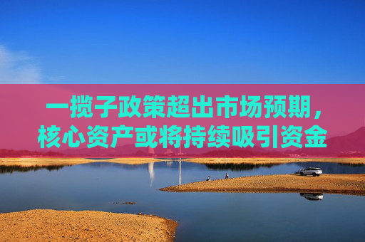 一揽子政策超出市场预期，核心资产或将持续吸引资金关注，A50ETF华宝（159596）涨0.71%  第1张