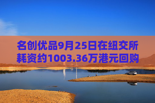 名创优品9月25日在纽交所耗资约1003.36万港元回购36.6万股