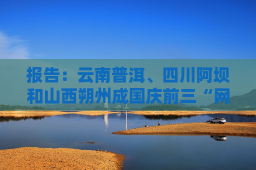 报告：云南普洱、四川阿坝和山西朔州成国庆前三“网红”城市  第1张