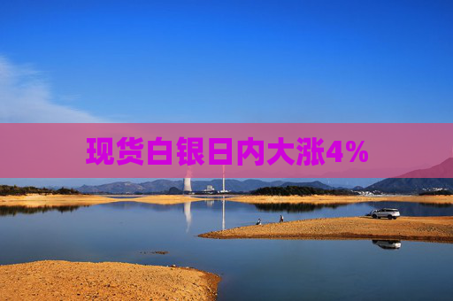 现货白银日内大涨4%