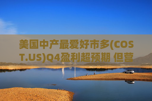 美国中产最爱好市多(COST.US)Q4盈利超预期 但营收不及预期 同店销售额增长5.4%  第1张