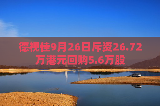 德视佳9月26日斥资26.72万港元回购5.6万股