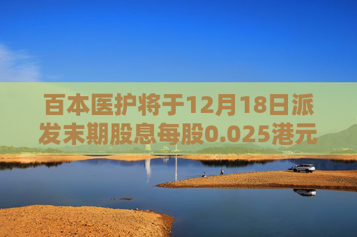 百本医护将于12月18日派发末期股息每股0.025港元  第1张