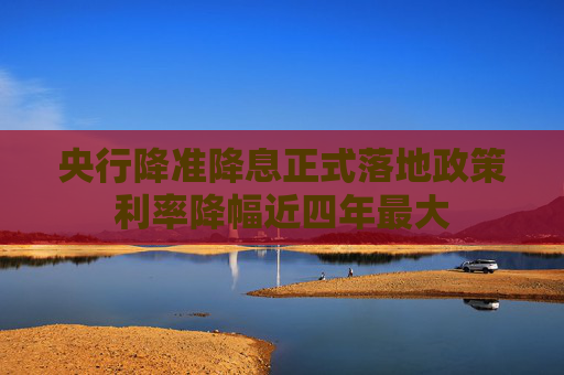 央行降准降息正式落地政策利率降幅近四年最大