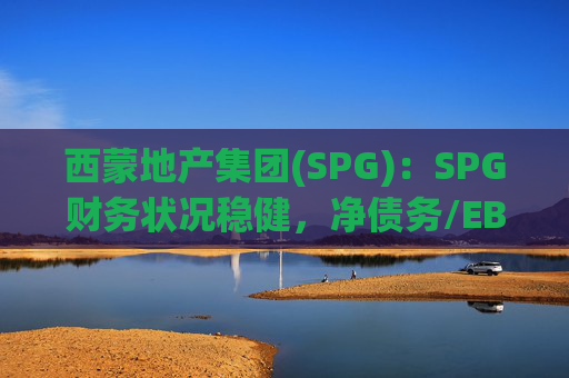 西蒙地产集团(SPG)：SPG财务状况稳健，净债务/EBITDA为5.2倍