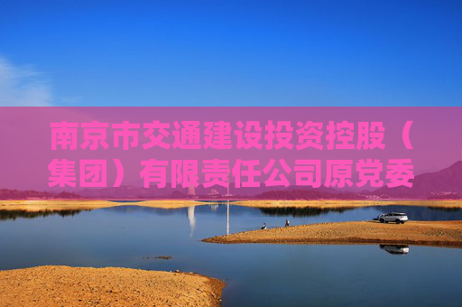 南京市交通建设投资控股（集团）有限责任公司原党委书记、副董事长孙福平被查  第1张