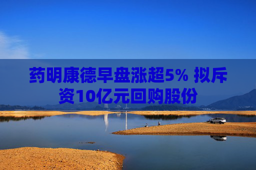 药明康德早盘涨超5% 拟斥资10亿元回购股份