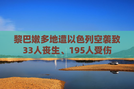 黎巴嫩多地遭以色列空袭致33人丧生、195人受伤  第1张