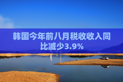 韩国今年前八月税收收入同比减少3.9%