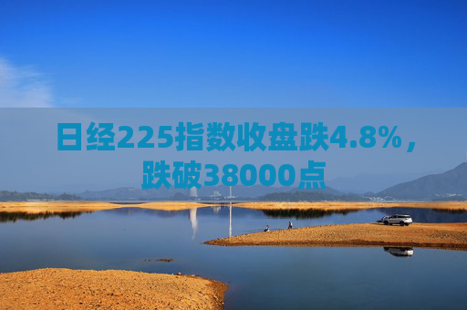 日经225指数收盘跌4.8%，跌破38000点  第1张