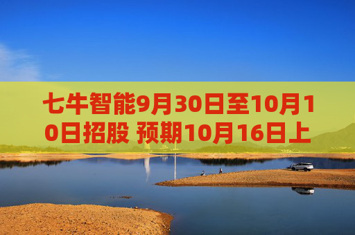 七牛智能9月30日至10月10日招股 预期10月16日上市