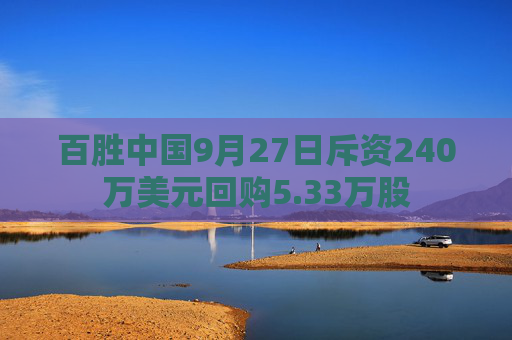 百胜中国9月27日斥资240万美元回购5.33万股  第1张