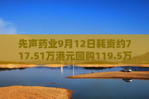 先声药业9月12日耗资约717.51万港元回购119.5万股  第1张