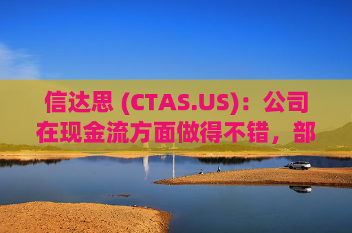 信达思 (CTAS.US)：公司在现金流方面做得不错，部分是由于应计薪酬和应付账款的时间问题  第1张