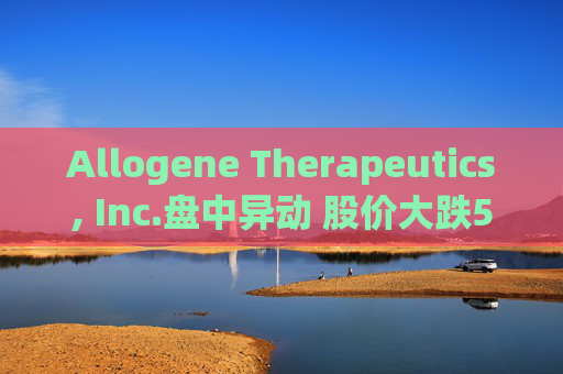 Allogene Therapeutics, Inc.盘中异动 股价大跌5.15%报2.76美元