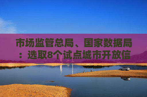 市场监管总局、国家数据局：选取8个试点城市开放信用监管数据 将进一步提升境外来华人员支付便利性  第1张