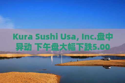 Kura Sushi Usa, Inc.盘中异动 下午盘大幅下跌5.00%  第1张