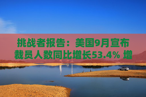 挑战者报告：美国9月宣布裁员人数同比增长53.4% 增幅为一年最大