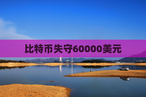 比特币失守60000美元