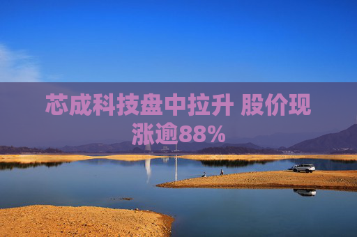 芯成科技盘中拉升 股价现涨逾88%