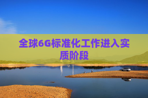 全球6G标准化工作进入实质阶段  第1张