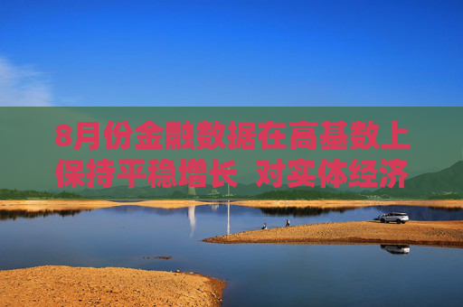 8月份金融数据在高基数上保持平稳增长  对实体经济支持力度稳固 第1张