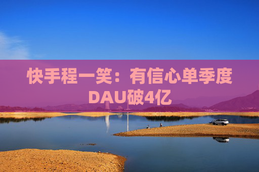 快手程一笑：有信心单季度DAU破4亿  第1张