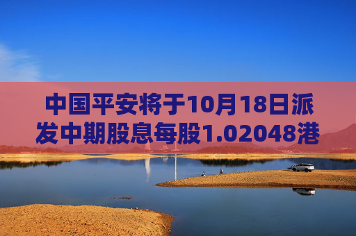 中国平安将于10月18日派发中期股息每股1.02048港元