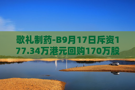 歌礼制药-B9月17日斥资177.34万港元回购170万股  第1张