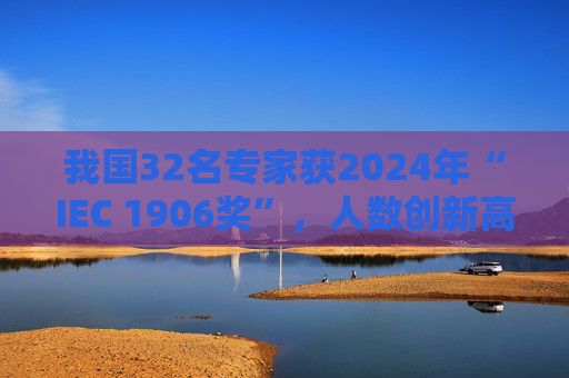 我国32名专家获2024年“IEC 1906奖”，人数创新高  第1张