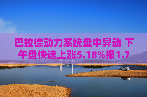 巴拉德动力系统盘中异动 下午盘快速上涨5.18%报1.79美元