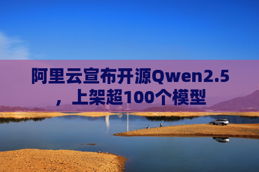 阿里云宣布开源Qwen2.5，上架超100个模型